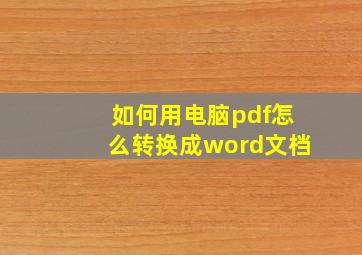 如何用电脑pdf怎么转换成word文档