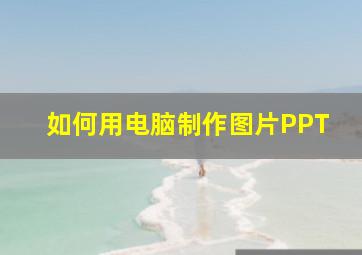 如何用电脑制作图片PPT