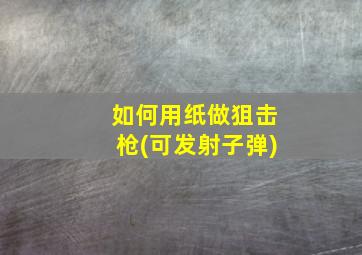 如何用纸做狙击枪(可发射子弹)