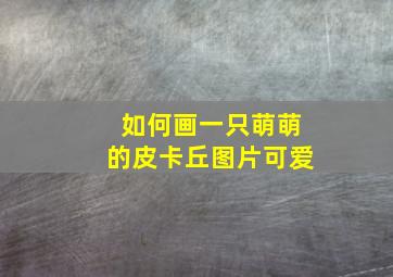 如何画一只萌萌的皮卡丘图片可爱