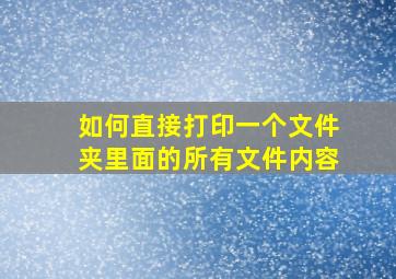 如何直接打印一个文件夹里面的所有文件内容