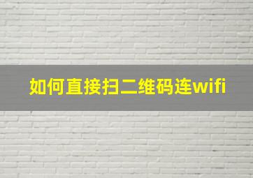 如何直接扫二维码连wifi