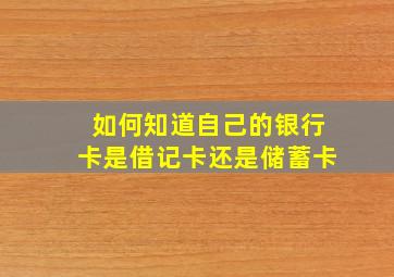 如何知道自己的银行卡是借记卡还是储蓄卡