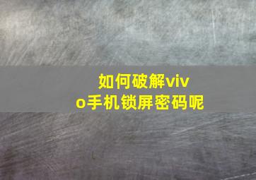 如何破解vivo手机锁屏密码呢