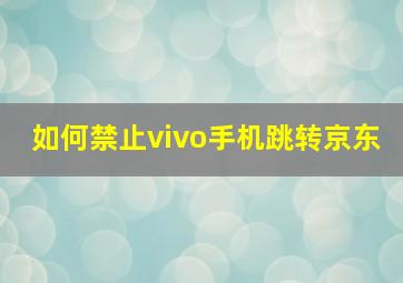 如何禁止vivo手机跳转京东