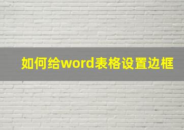 如何给word表格设置边框