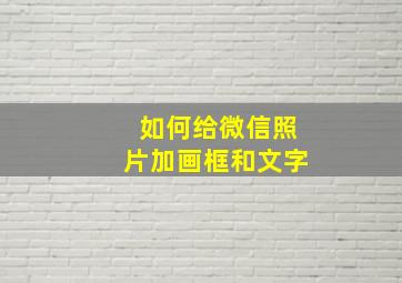 如何给微信照片加画框和文字