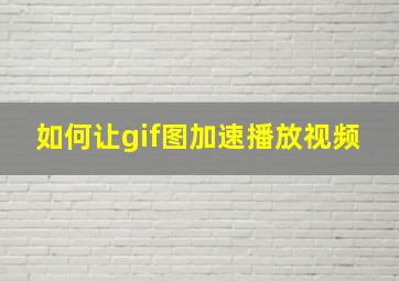 如何让gif图加速播放视频