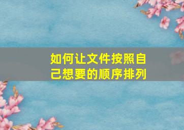 如何让文件按照自己想要的顺序排列