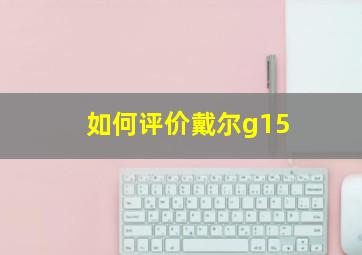 如何评价戴尔g15