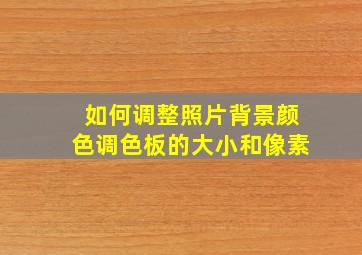 如何调整照片背景颜色调色板的大小和像素