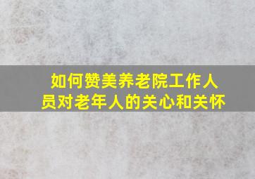 如何赞美养老院工作人员对老年人的关心和关怀