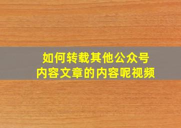 如何转载其他公众号内容文章的内容呢视频