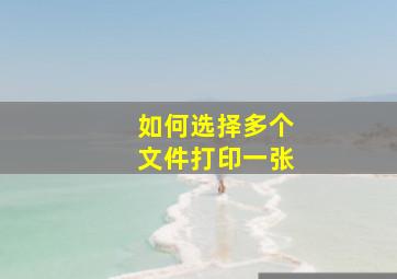 如何选择多个文件打印一张