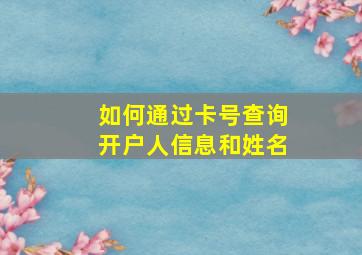 如何通过卡号查询开户人信息和姓名