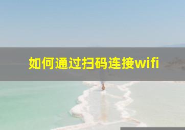 如何通过扫码连接wifi