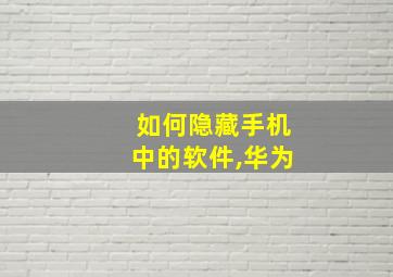 如何隐藏手机中的软件,华为