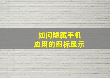 如何隐藏手机应用的图标显示