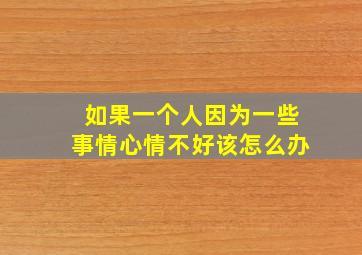 如果一个人因为一些事情心情不好该怎么办