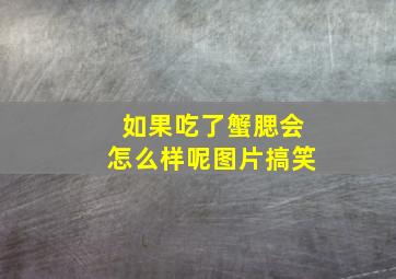 如果吃了蟹腮会怎么样呢图片搞笑