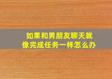 如果和男朋友聊天就像完成任务一样怎么办