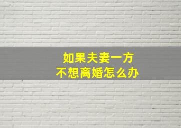 如果夫妻一方不想离婚怎么办