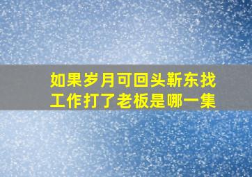 如果岁月可回头靳东找工作打了老板是哪一集