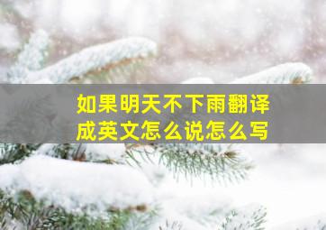 如果明天不下雨翻译成英文怎么说怎么写