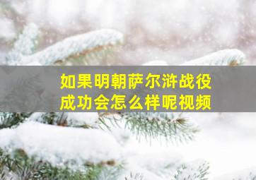 如果明朝萨尔浒战役成功会怎么样呢视频