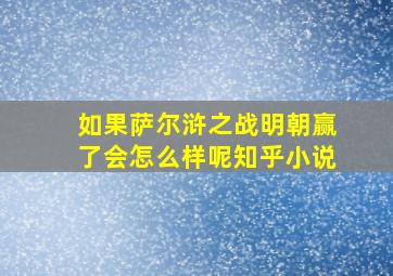 如果萨尔浒之战明朝赢了会怎么样呢知乎小说