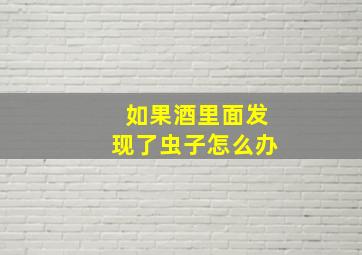 如果酒里面发现了虫子怎么办