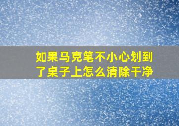 如果马克笔不小心划到了桌子上怎么清除干净