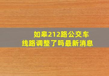 如皋212路公交车线路调整了吗最新消息