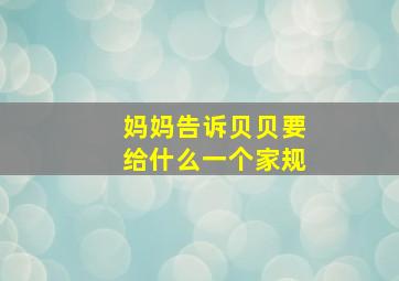 妈妈告诉贝贝要给什么一个家规