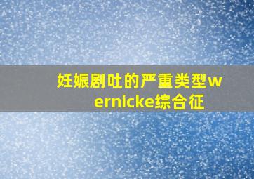 妊娠剧吐的严重类型wernicke综合征