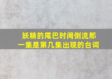 妖精的尾巴时间倒流那一集是第几集出现的台词