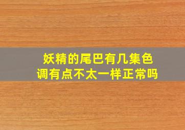 妖精的尾巴有几集色调有点不太一样正常吗