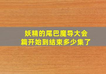 妖精的尾巴魔导大会篇开始到结束多少集了