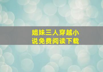 姐妹三人穿越小说免费阅读下载