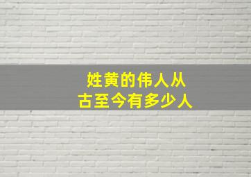 姓黄的伟人从古至今有多少人