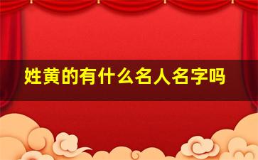 姓黄的有什么名人名字吗