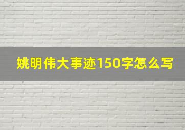 姚明伟大事迹150字怎么写