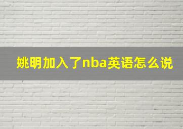 姚明加入了nba英语怎么说