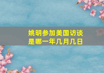 姚明参加美国访谈是哪一年几月几日