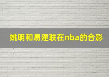 姚明和易建联在nba的合影