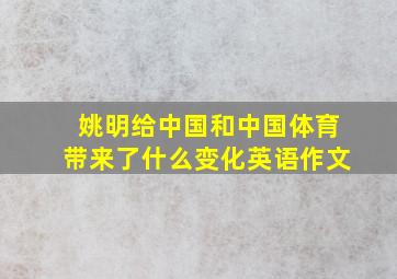 姚明给中国和中国体育带来了什么变化英语作文