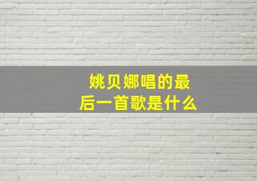 姚贝娜唱的最后一首歌是什么