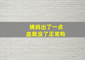 姨妈出了一点血就没了正常吗