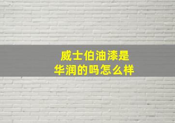 威士伯油漆是华润的吗怎么样