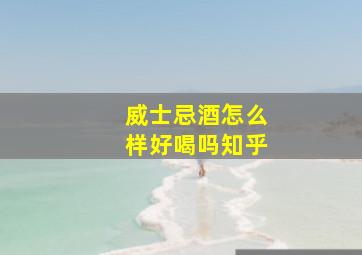 威士忌酒怎么样好喝吗知乎